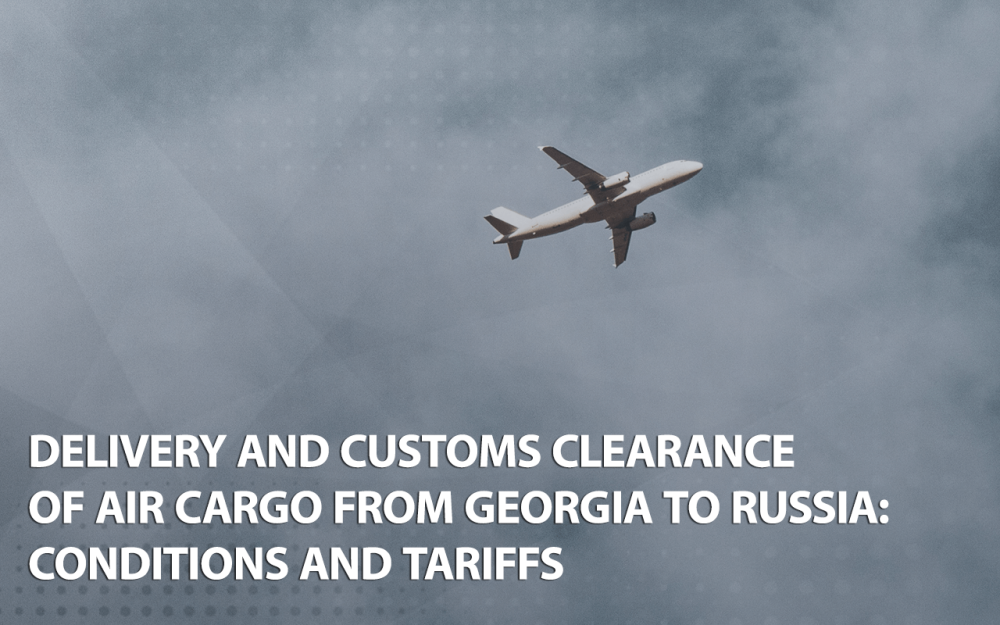 Доставка и таможенное оформление авиагрузов из Грузии в Россию – условия и тарифы